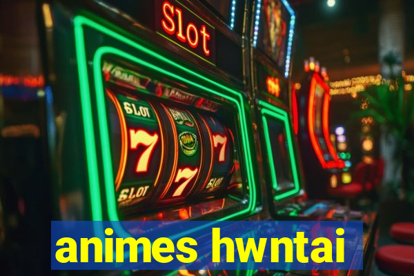 animes hwntai